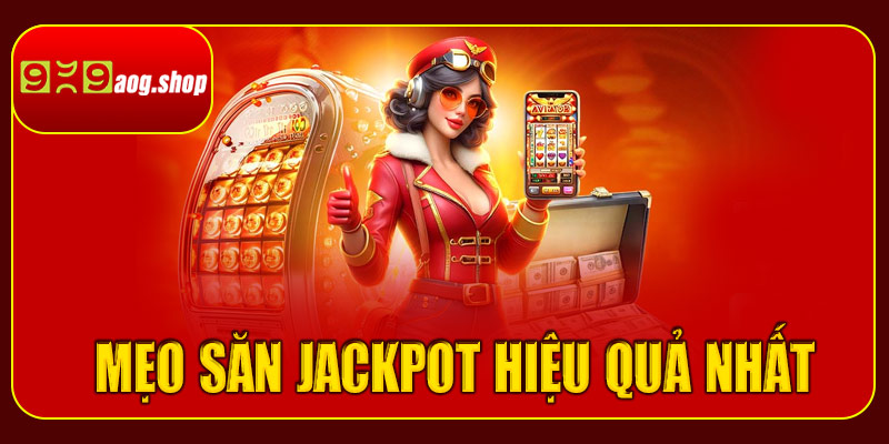 Mẹo giúp săn nổ hũ Jackpot hiệu quả nhất