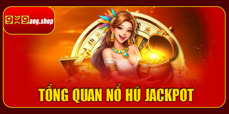 Giới thiệu tổng quan về nổ hũ Jackpot tại 999aog